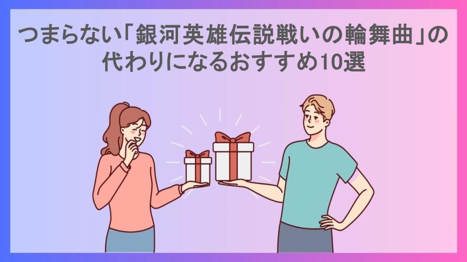 つまらない「銀河英雄伝説戦いの輪舞曲」の代わりになるおすすめ10選